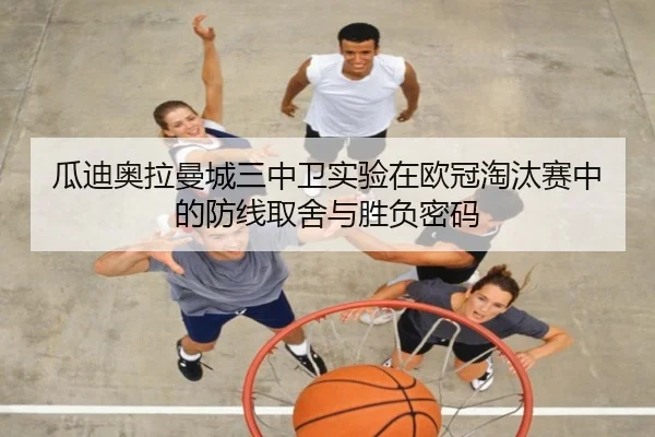瓜迪奥拉曼城三中卫实验在欧冠淘汰赛中的防线取舍与胜负密码
