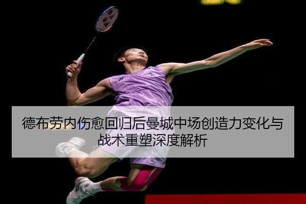 德布劳内伤愈回归后曼城中场创造力变化与战术重塑深度解析（c7c7）