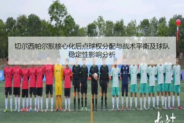 切尔西帕尔默核心化后点球权分配与战术平衡及球队稳定性影响分析 | c7c7