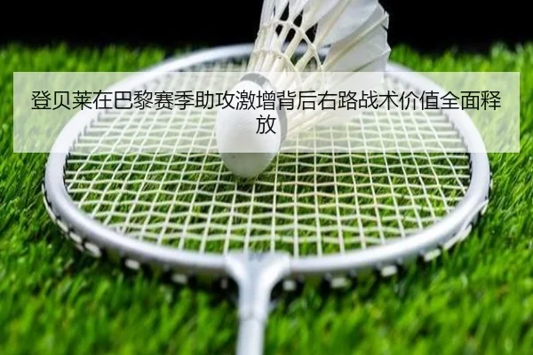 登贝莱在巴黎赛季助攻激增背后右路战术价值全面释放（c7c7）