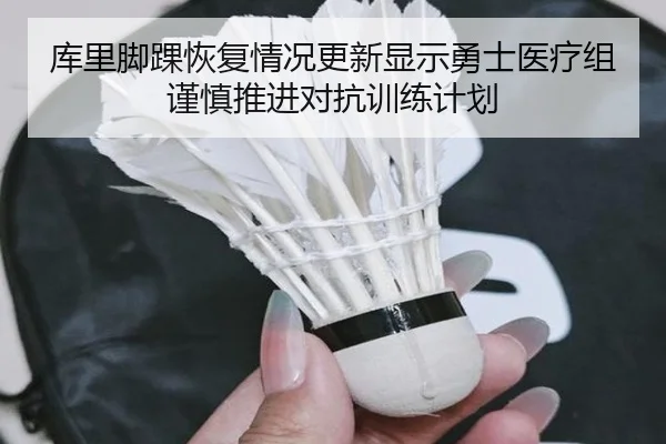 库里脚踝恢复情况更新显示勇士医疗组谨慎推进对抗训练计划 | c7c7